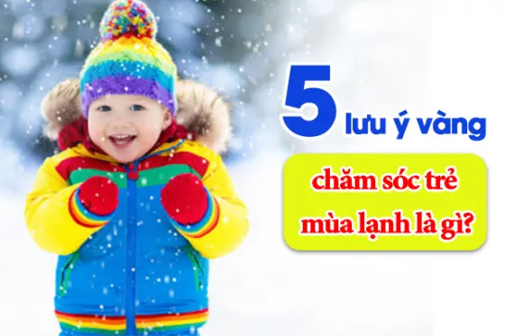 5 Lưu ý vàng chăm sóc trẻ mùa lạnh là gì?